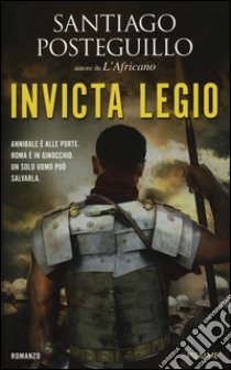 Invicta Legio libro di Posteguillo Santiago