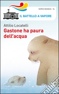 Gastone ha paura dell'acqua libro di Locatelli Attilio