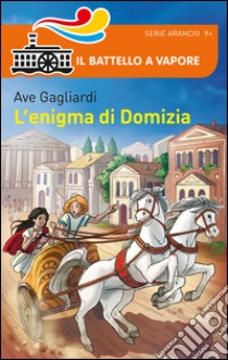 Bella storia. I Romani. L'enigma di Domizia libro di Gagliardi Ave