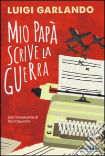 Mio papà scrive la guerra libro di Garlando Luigi