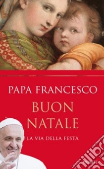 Buon Natale. La via della festa libro di Francesco (Jorge Mario Bergoglio); Benazzi N. (cur.)