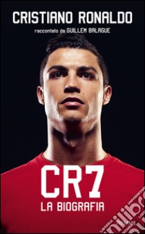 CR7. La biografia libro di Balague Guillem