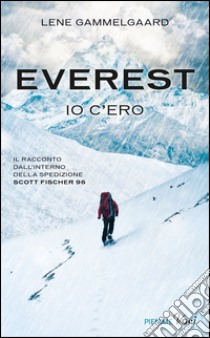 Everest. Io c'ero. Il racconto dall'interno della spedizione Scott Fischer 96 libro di Gammelgaard Lene