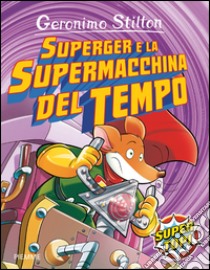 SuperGer e la supermacchina del tempo. Ediz. illustrata libro di Stilton Geronimo