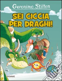 Sei ciccia per draghi! Ediz. illustrata libro di Stilton Geronimo