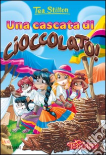 Una cascata di cioccolato! Ediz. illustrata libro di Stilton Tea