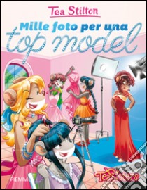 Mille foto per una top model. Ediz. illustrata libro di Stilton Tea