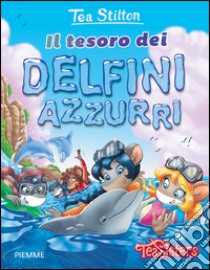 Il tesoro dei delfini azzurri. Ediz. illustrata libro di Stilton Tea