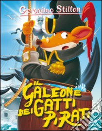 Il galeone dei gatti pirati. Ediz. illustrata libro di Stilton Geronimo