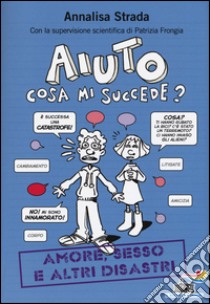 Aiuto, cosa mi succede? Amore, sesso e altri disastri libro di Strada Annalisa; Frongia Patrizia