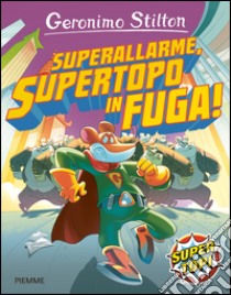 Superallarme, supertopo in fuga! Ediz. illustrata libro di Stilton Geronimo