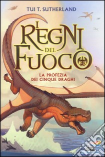 La profezia dei cinque draghi. I regni del fuoco. Vol. 1 libro di Sutherland Tui T.