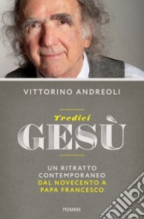 Tredici Gesù. Un ritratto contemporaneo dal Novecento a papa Francesco libro di Andreoli Vittorino