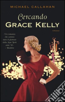 Cercando Grace Kelly libro di Callahan Michael