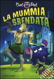 La mummia sbendata libro di Bat Pat