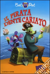 Il pirata Dente Cariato. Ediz. a colori libro di Bat Pat