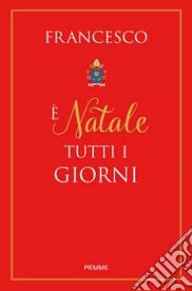 È Natale tutti i giorni libro di Francesco (Jorge Mario Bergoglio)