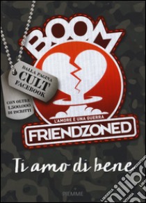 Ti amo di bene libro di Boom Friendzoned; Mauro E. (cur.)