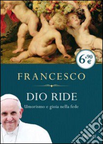 Dio ride. Umorismo e gioia nella fede libro di Francesco (Jorge Mario Bergoglio); Benazzi N. (cur.)