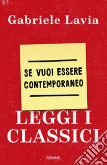 Se vuoi essere contemporaneo leggi i classici libro di Lavia Gabriele; Genovese S. (cur.)