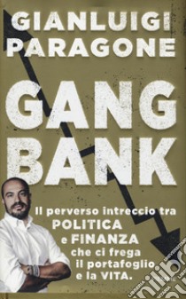 GangBank. Il perverso intreccio tra politica e finanza che ci frega il portafoglio e la vita libro di Paragone Gianluigi