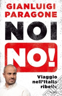 Noi no! Viaggio nell'Italia ribelle libro di Paragone Gianluigi