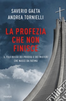 La profezia che non finisce. Il filo rosso dei prodigi e dei misteri che nasce da Fatima libro di Tornielli Andrea; Gaeta Saverio