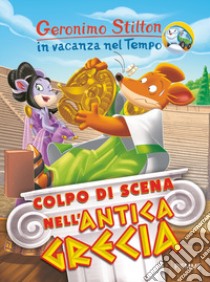 Colpo di scena nell'antica Grecia. In vacanza nel Tempo. Ediz. a colori libro di Stilton Geronimo