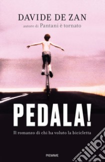 Pedala! Il romanzo di chi ha voluto la bicicletta libro di De Zan Davide