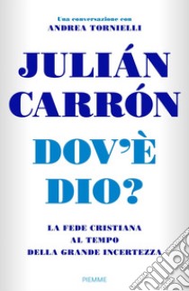 Dov'è Dio? La fede cristiana al tempo della grande incertezza libro di Carrón Julián; Tornielli Andrea