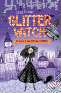 La moda è una cosa da streghe. Glitter witch libro di Pounder Sibéal