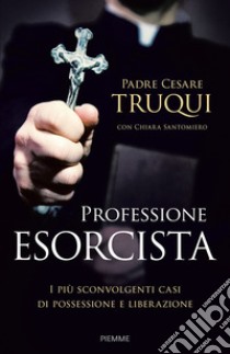 Professione esorcista. I più sconvolgenti casi di possessione e liberazione libro di Truqui Cesare; Santomiero Chiara