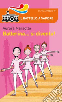 Ballerina... si diventa! libro di Marsotto Aurora