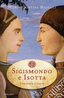 Sigismondo e Isotta. Una storia d'amore libro di Maselli M. Cristina