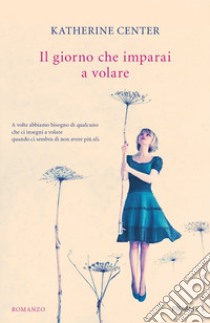 Il giorno che imparai a volare libro di Center Katherine