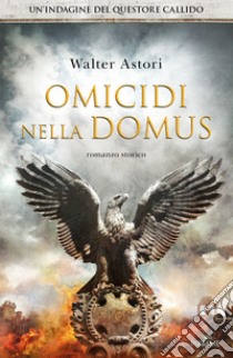 Omicidi nella domus. Un'indagine del questore Callido libro di Astori Walter