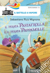 Il pirata Pastafrolla e il pirata Pappamolle. Ediz. illustrata libro di Ruiz-Mignone Sebastiano