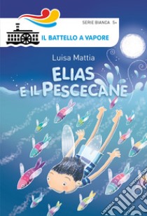 Elias e il pescecane. Ediz. illustrata libro di Mattia Luisa; Rubino Maurizia