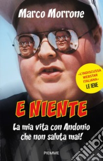 E niente. La mia vita con Andonio che non saluta mai! libro di Morrone Marco; Vinci Valerio