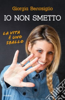 Io non smetto. La vita è uno sballo libro di Benusiglio Giorgia