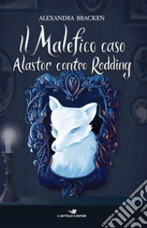 Il malefico caso Alastor contro Redding libro di Bracken Alexandra