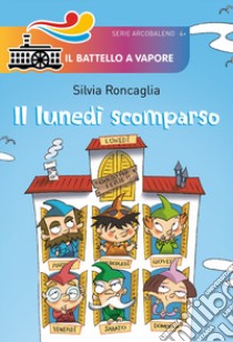 Il lunedì scomparso. Ediz. illustrata libro di Roncaglia Silvia