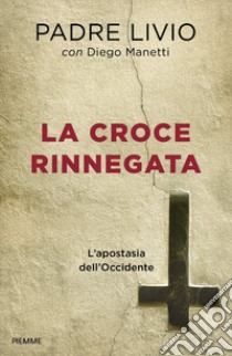 La croce rinnegata. L'apostasia dell'Occidente libro di Fanzaga Livio; Manetti Diego