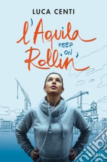 L'Aquila, keep on rollin'! libro di Centi Luca