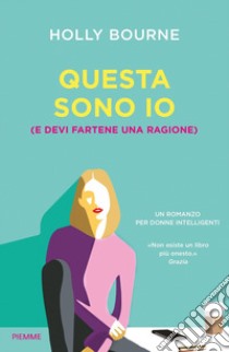 Questa sono io (e devi fartene una ragione) libro di Bourne Holly