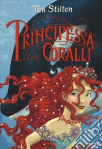 Principessa dei coralli. Principesse del regno della fantasia. Nuova ediz.. Vol. 2 libro di Stilton Tea