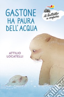 Gastone ha paura dell'acqua libro di Locatelli Attilio