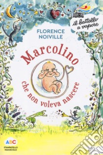 Marcolino che non voleva nascere. Ediz. a colori libro di Noiville Florence