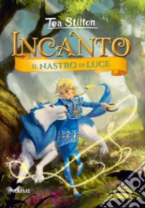 Il nastro di luce. Incanto. Ediz. a colori libro di Stilton Tea