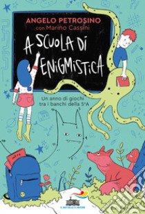 A scuola di enigmistica. Un anno di giochi tra i banchi della 5ª A libro di Petrosino Angelo; Cassini Marino